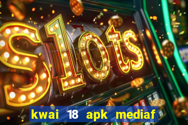 kwai 18 apk mediaf  re